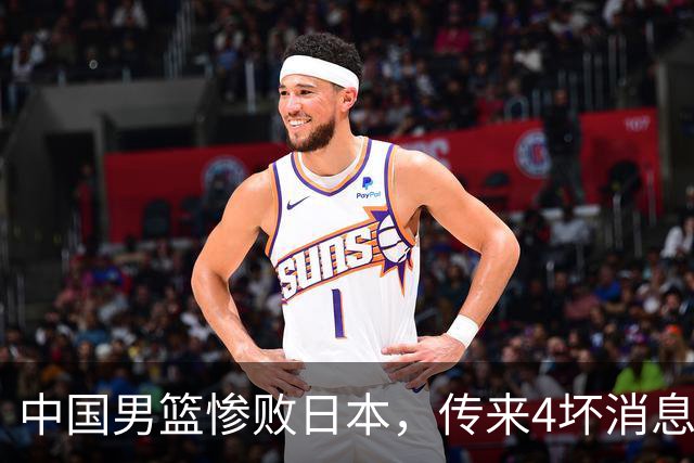 中国男篮惨败日本，传来4坏消息1好消息，防守崩盘 郭士强或下课